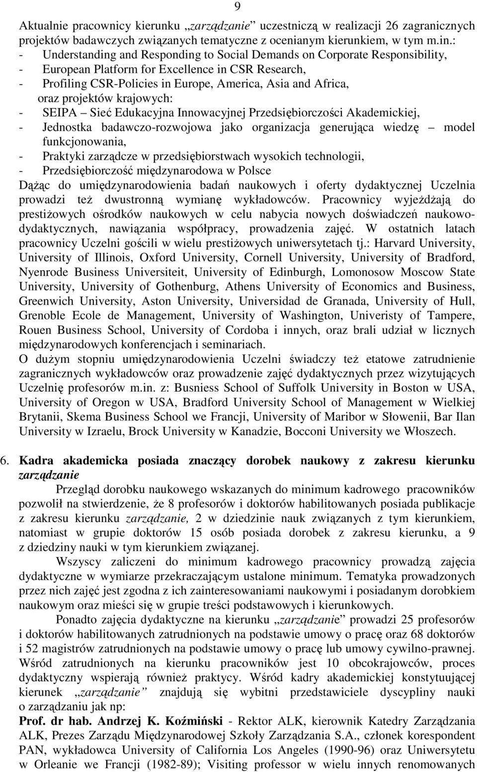 projektów krajowych: - SEIPA Sieć Edukacyjna Innowacyjnej Przedsiębiorczości Akademickiej, - Jednostka badawczo-rozwojowa jako organizacja generująca wiedzę model funkcjonowania, - Praktyki zarządcze