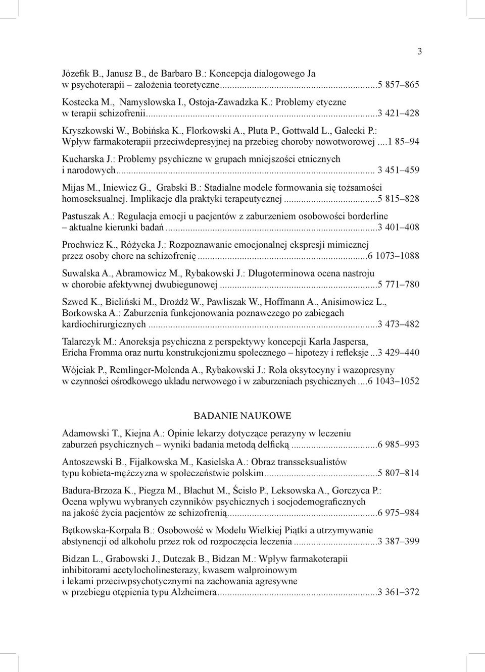 : Wpływ farmakoterapii przeciwdepresyjnej na przebieg choroby nowotworowej...1 85 94 Kucharska J.: Problemy psychiczne w grupach mniejszości etnicznych i narodowych... 3 451 459 Mijas M., Iniewicz G.