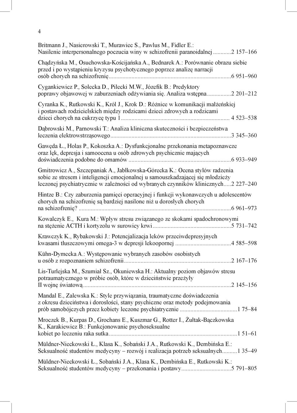 , Józefik B.: Predyktory poprawy objawowej w zaburzeniach odżywiania się. Analiza wstępna...2 201 212 Cyranka K., Rutkowski K., Król J., Krok D.