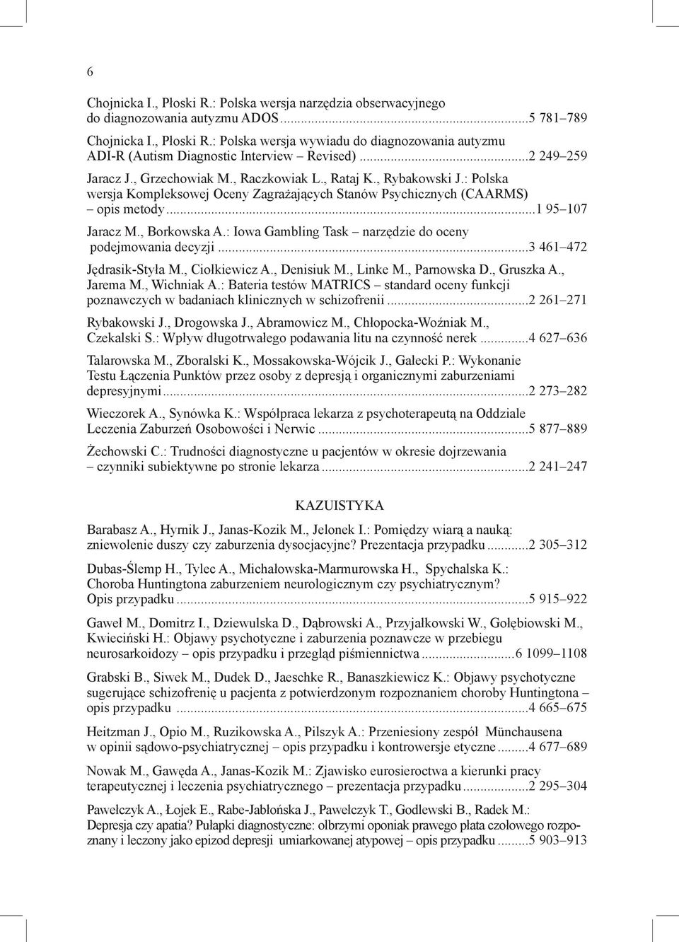 , Borkowska A.: Iowa Gambling Task narzędzie do oceny podejmowania decyzji...3 461 472 Jędrasik-Styła M., Ciołkiewicz A., Denisiuk M., Linke M., Parnowska D., Gruszka A., Jarema M., Wichniak A.