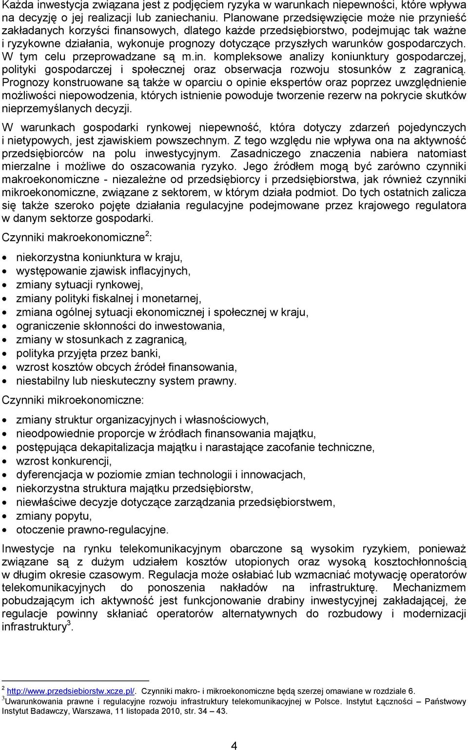 warunków gospodarczych. W tym celu przeprowadzane są m.in. kompleksowe analizy koniunktury gospodarczej, polityki gospodarczej i społecznej oraz obserwacja rozwoju stosunków z zagranicą.