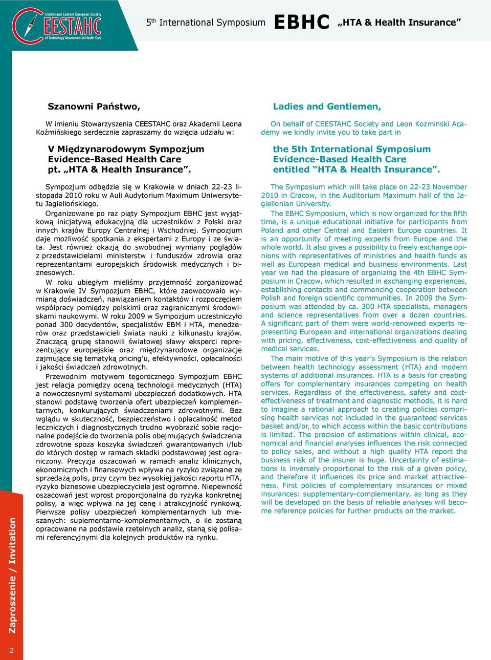 Ladies and Gentlemen, On behalf of CEESTAHC Society and Leon Kozminski Academy we kindly invite you to take part in the 5th International Symposium Evidence-Based Health Care entitled HTA & Health