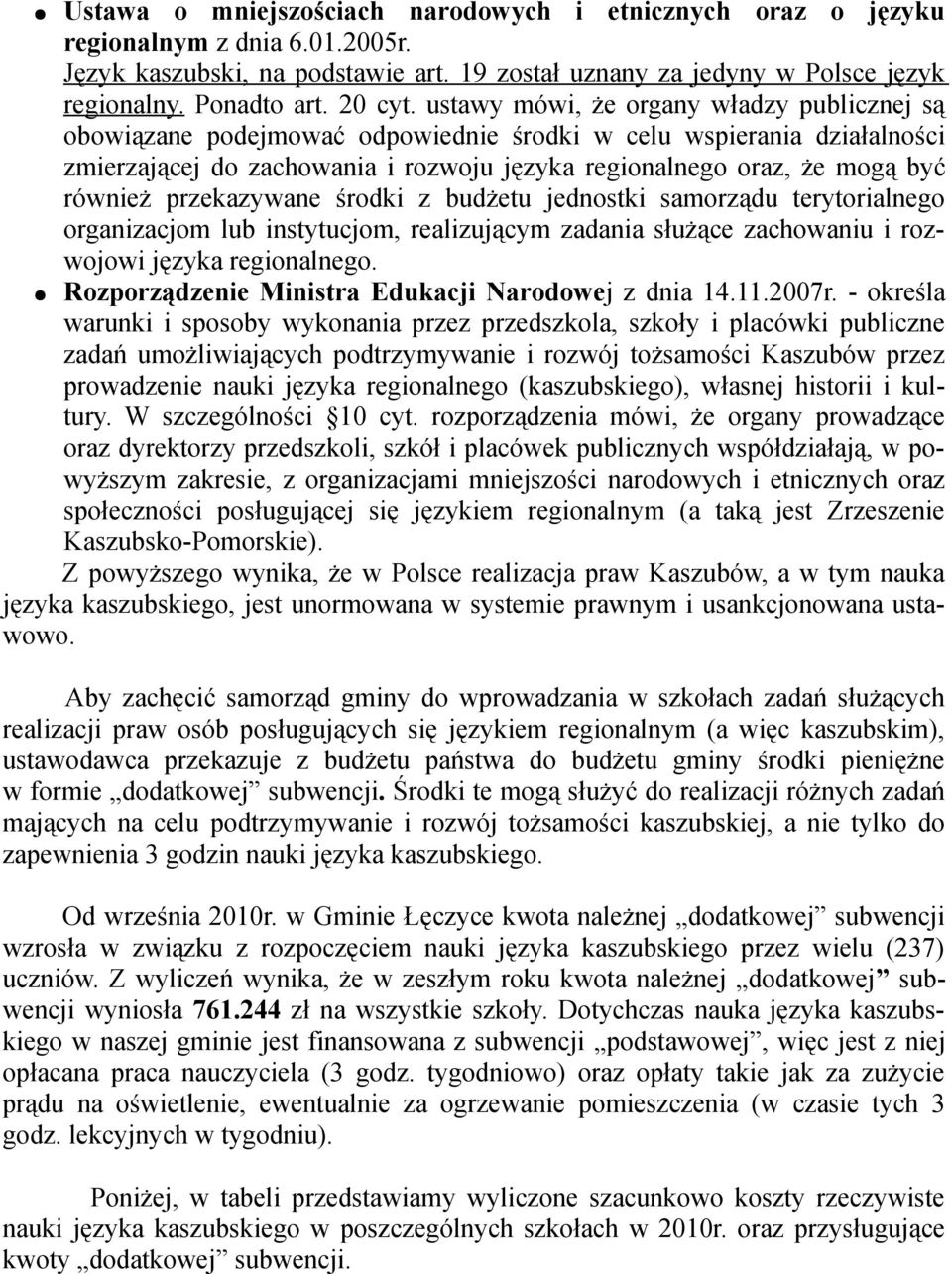 ustawy mówi, że organy władzy publicznej są obowiązane podejmować odpowiednie środki w celu wspierania działalności zmierzającej do zachowania i rozwoju języka regionalnego oraz, że mogą być również