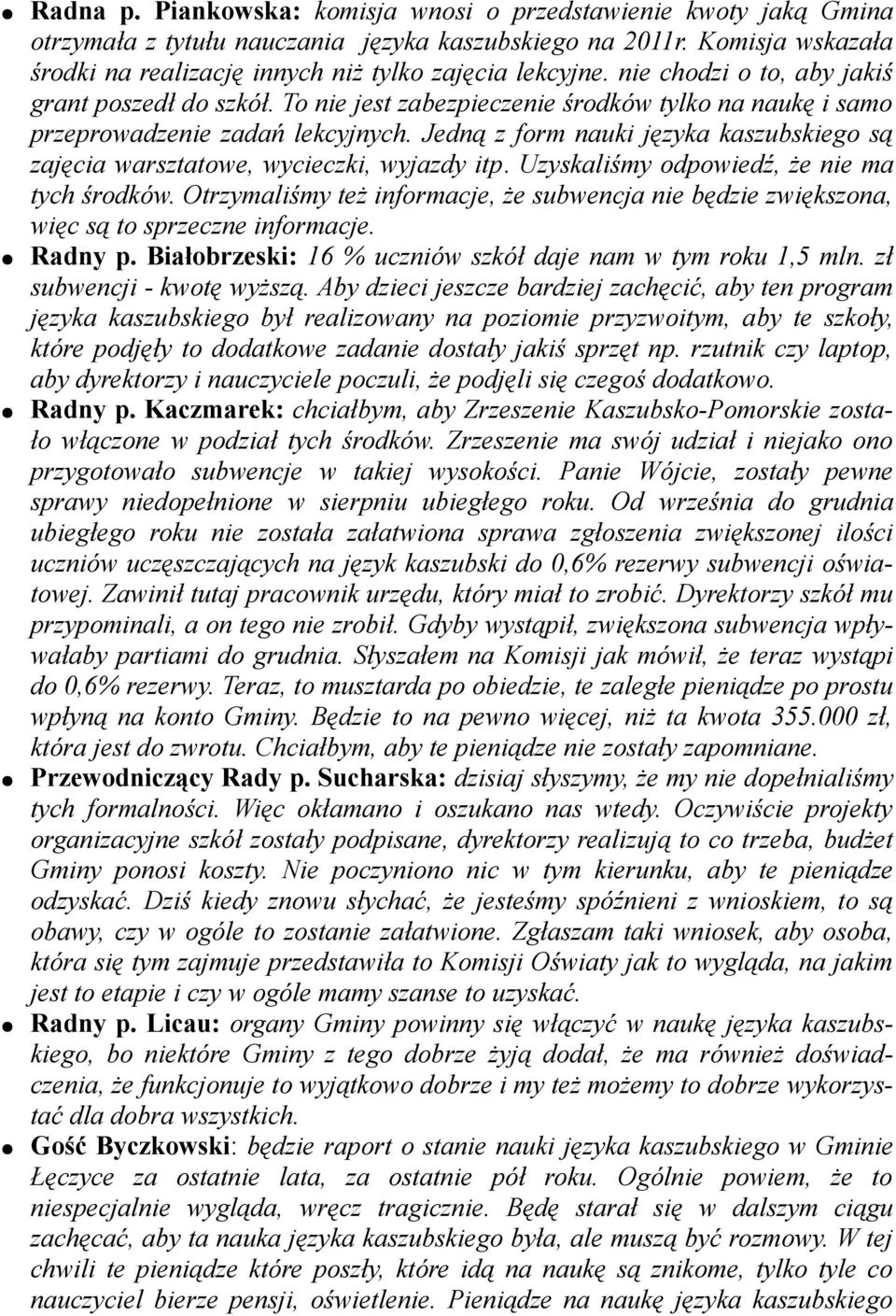 Jedną z form nauki języka kaszubskiego są zajęcia warsztatowe, wycieczki, wyjazdy itp. Uzyskaliśmy odpowiedź, że nie ma tych środków.