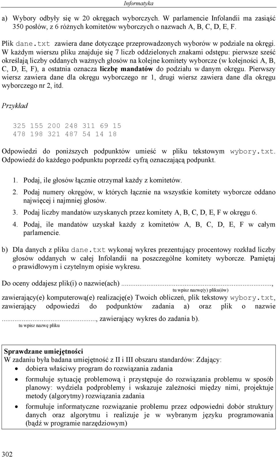 W każdym wierszu pliku znajduje się 7 liczb oddzielonych znakami odstępu: pierwsze sześć określają liczby oddanych ważnych głosów na kolejne komitety wyborcze (w kolejności A, B, C, D, E, F), a