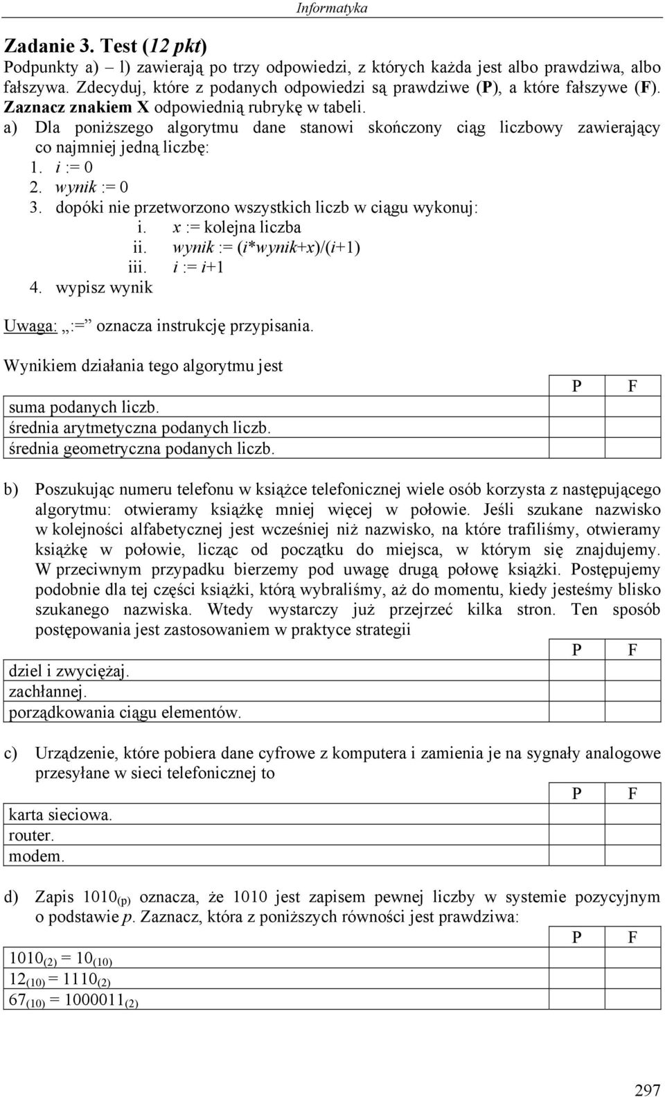 dopóki nie przetworzono wszystkich liczb w ciągu wykonuj: i. x := kolejna liczba ii. wynik := (i*wynik+x)/(i+) iii. i := i+ 4. wypisz wynik Uwaga: := oznacza instrukcję przypisania.