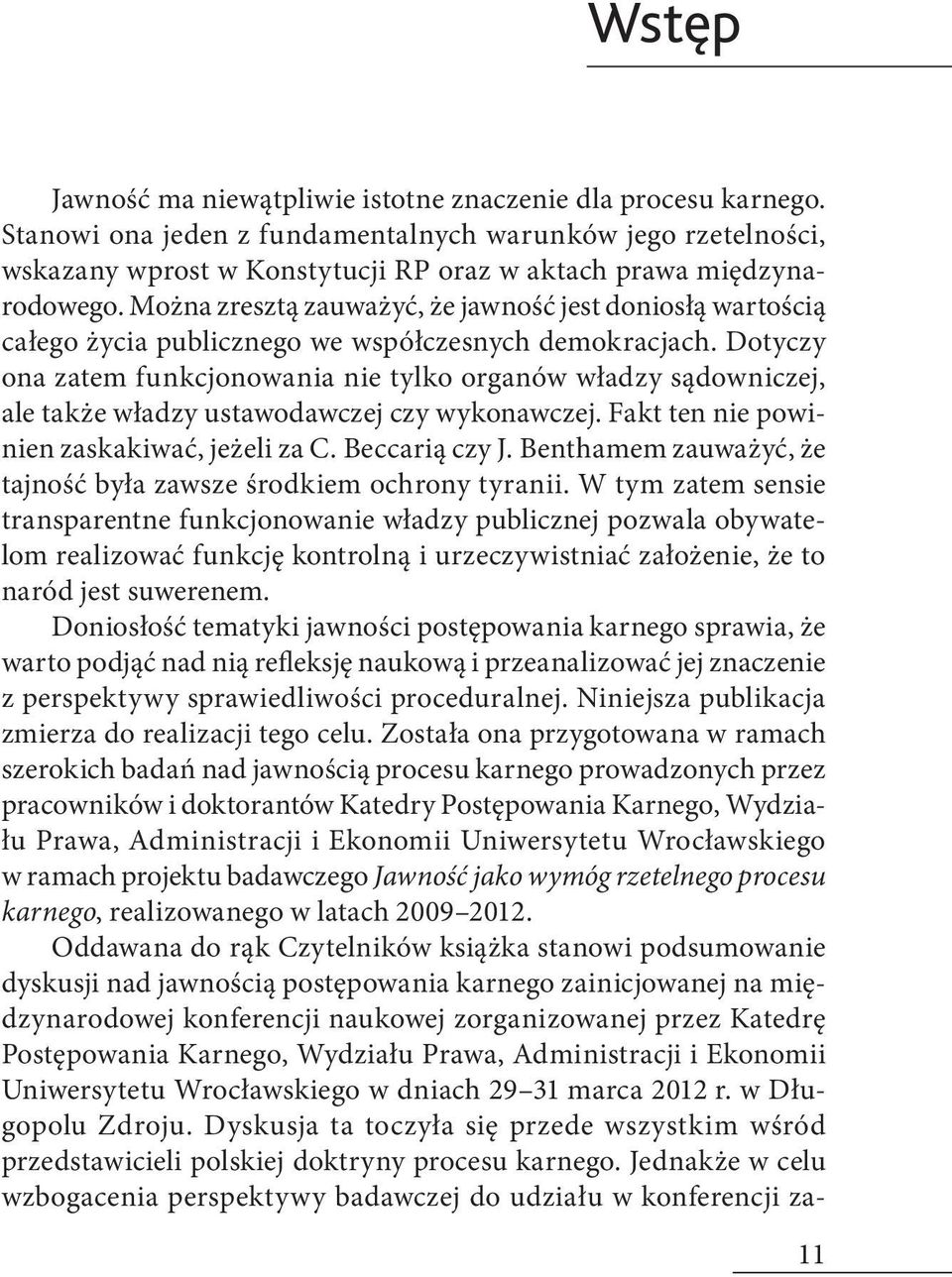 Można zresztą zauważyć, że jawność jest doniosłą wartością całego życia publicznego we współczesnych demokracjach.