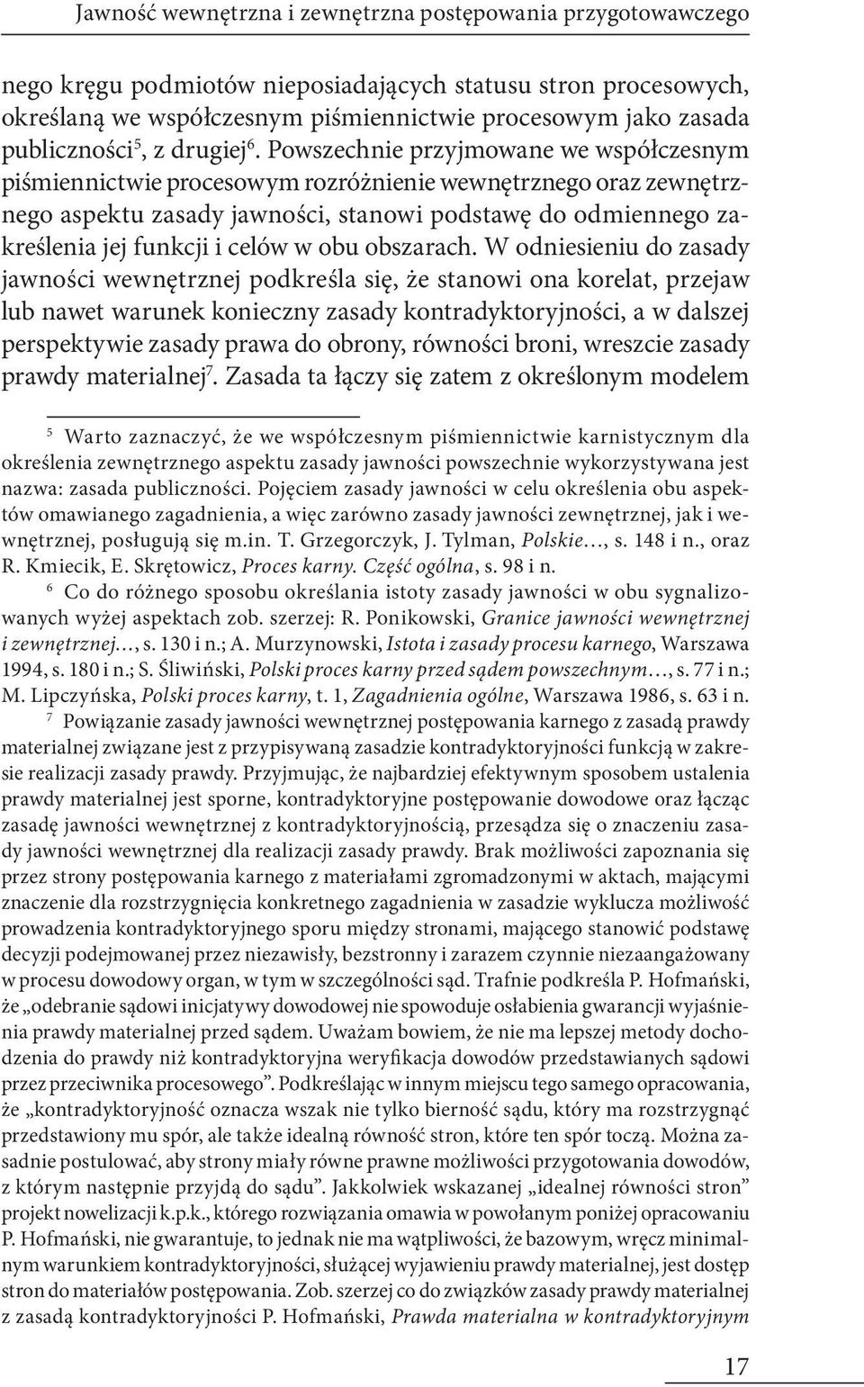 Powszechnie przyjmowane we współczesnym piśmiennictwie procesowym rozróżnienie wewnętrznego oraz zewnętrznego aspektu zasady jawności, stanowi podstawę do odmiennego zakreślenia jej funkcji i celów w