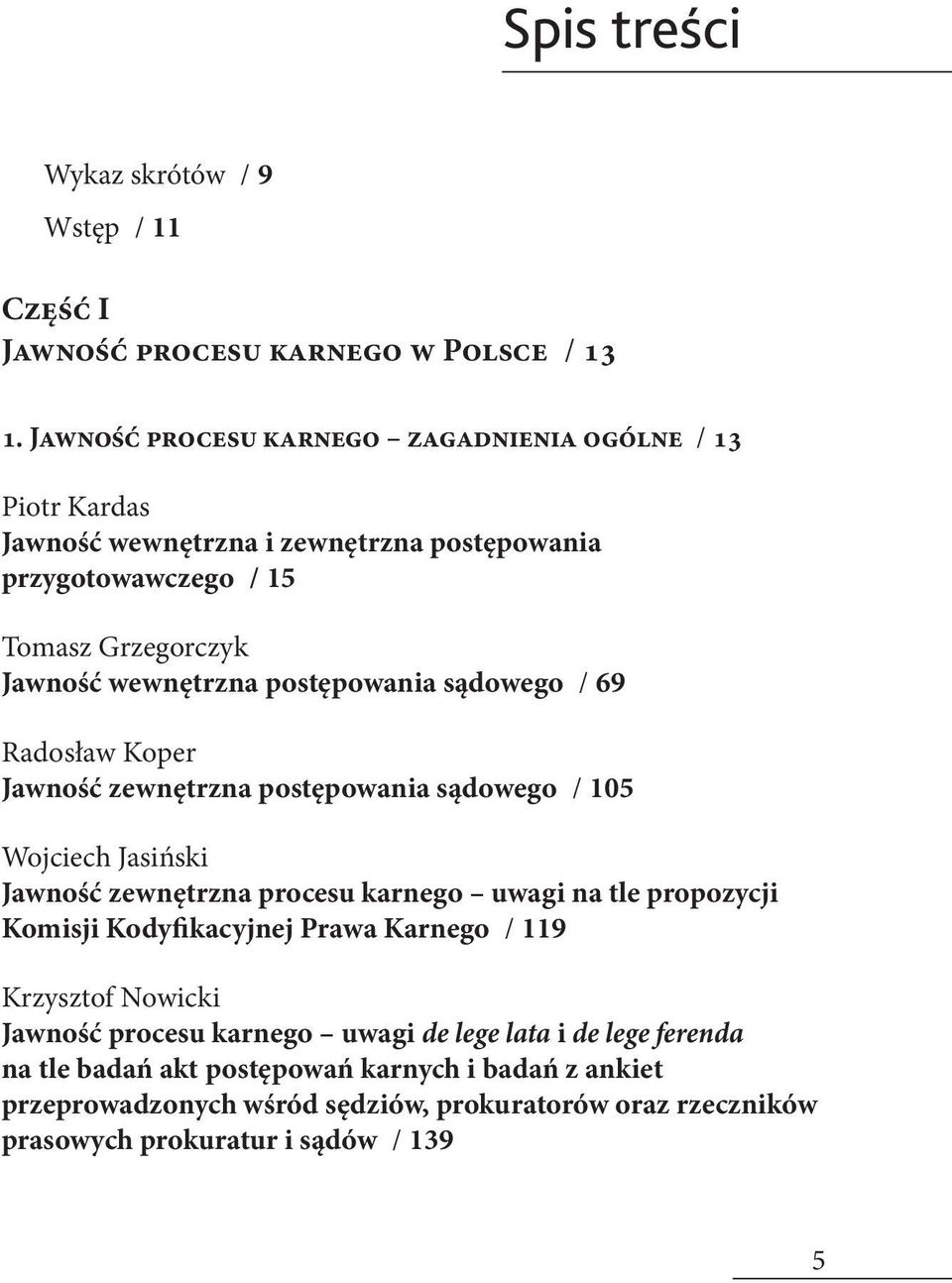 postępowania sądowego / 69 Radosław Koper Jawność zewnętrzna postępowania sądowego / 105 Wojciech Jasiński Jawność zewnętrzna procesu karnego uwagi na tle propozycji Komisji