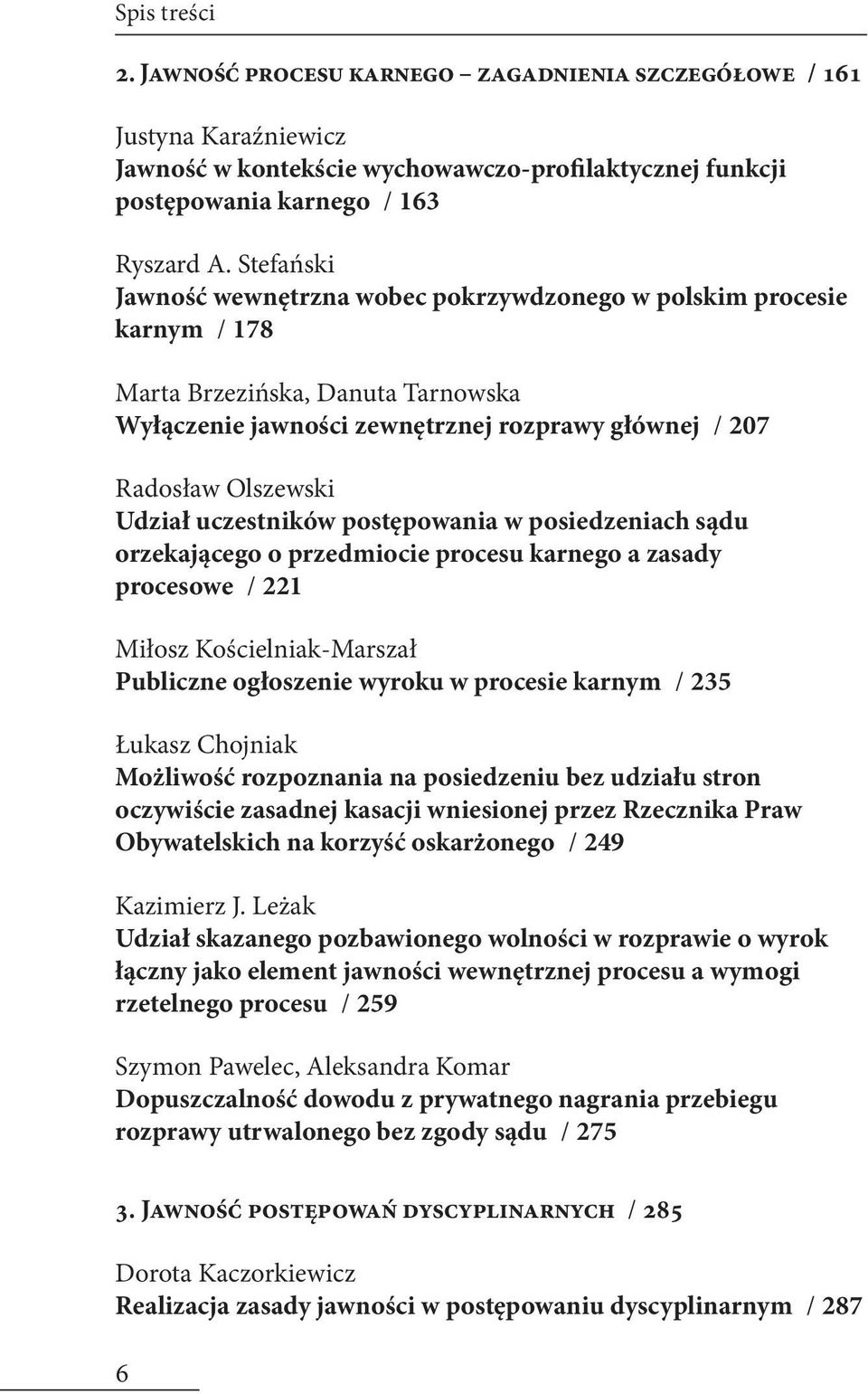 uczestników postępowania w posiedzeniach sądu orzekającego o przedmiocie procesu karnego a zasady procesowe / 221 Miłosz Kościelniak-Marszał Publiczne ogłoszenie wyroku w procesie karnym / 235 Łukasz