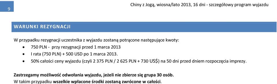 50% całości ceny wyjazdu (czyli 2 375 PLN / 2 625 PLN + 730 US$) na 50 dni przed dniem rozpoczęcia imprezy.