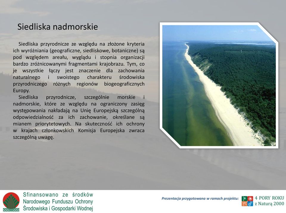 Tym, co je wszystkie łączy jest znaczenie dla zachowania naturalnego i swoistego charakteru środowiska przyrodniczego różnych regionów biogeograficznych Europy.