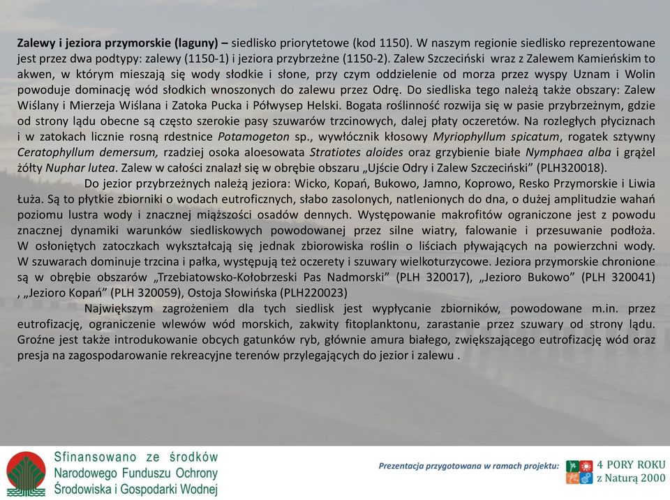 do zalewu przez Odrę. Do siedliska tego należą także obszary: Zalew Wiślany i Mierzeja Wiślana i Zatoka Pucka i Półwysep Helski.