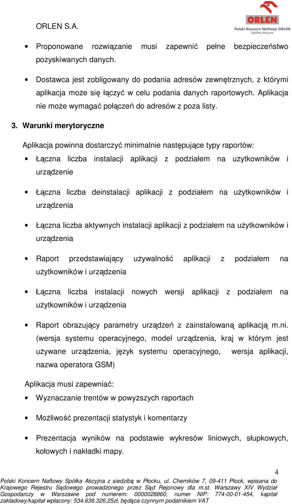 Warunki merytoryczne Aplikacja powinna dostarczyć minimalnie następujące typy raportów: Łączna liczba instalacji aplikacji z podziałem na użytkowników i urządzenie Łączna liczba deinstalacji