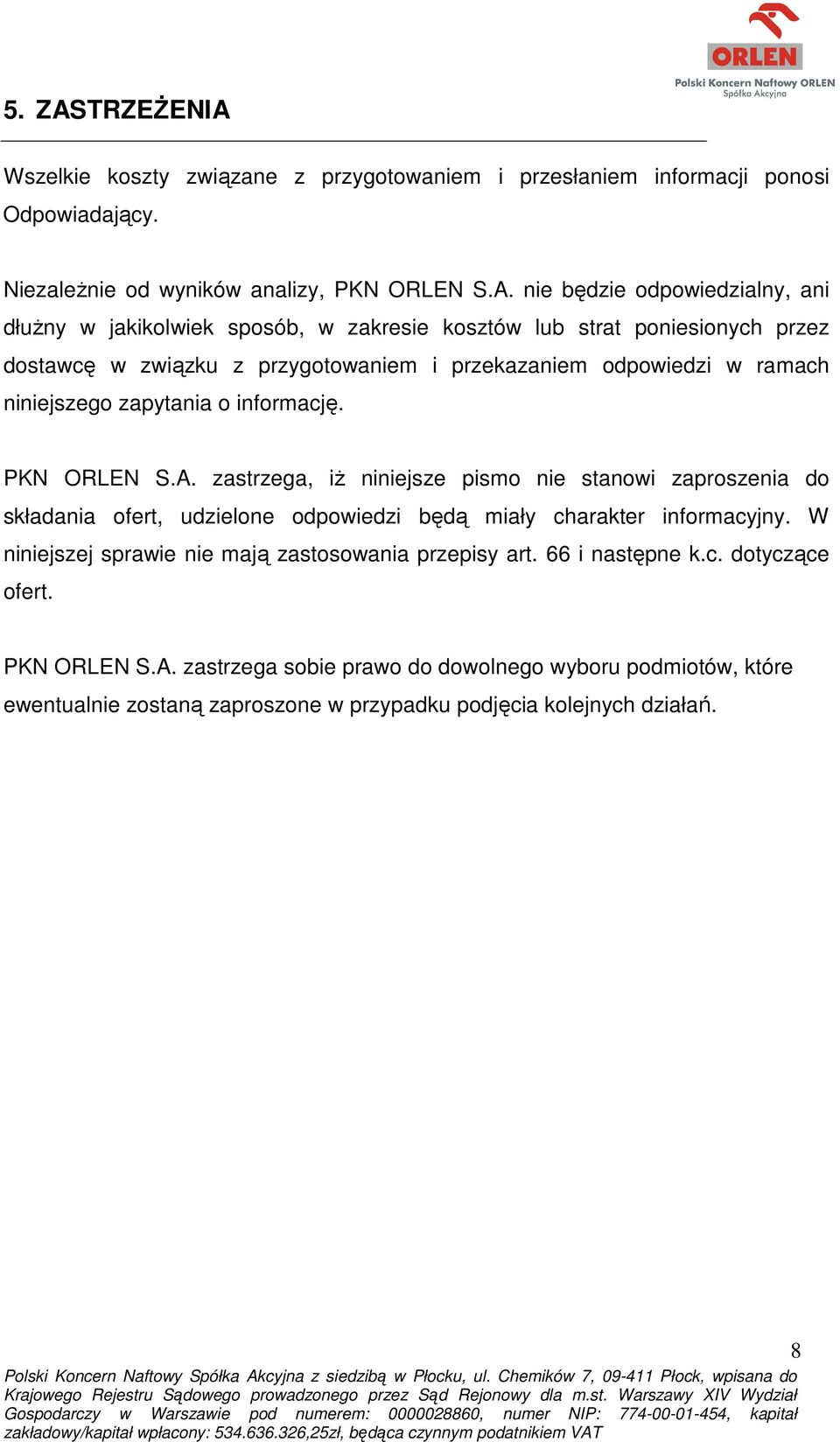 Wszelkie koszty związane z przygotowaniem i przesłaniem informacji ponosi Odpowiadający. Niezależnie od wyników analizy, PKN ORLEN S.A.