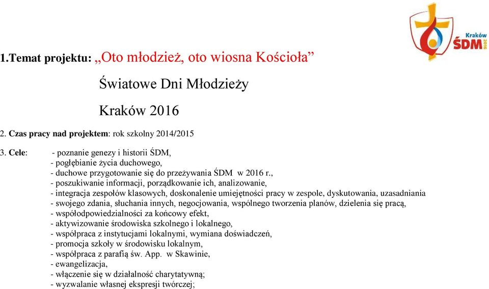 , - poszukiwanie informacji, porządkowanie ich, analizowanie, - integracja zespołów klasowych, doskonalenie umiejętności pracy w zespole, dyskutowania, uzasadniania - swojego zdania, słuchania