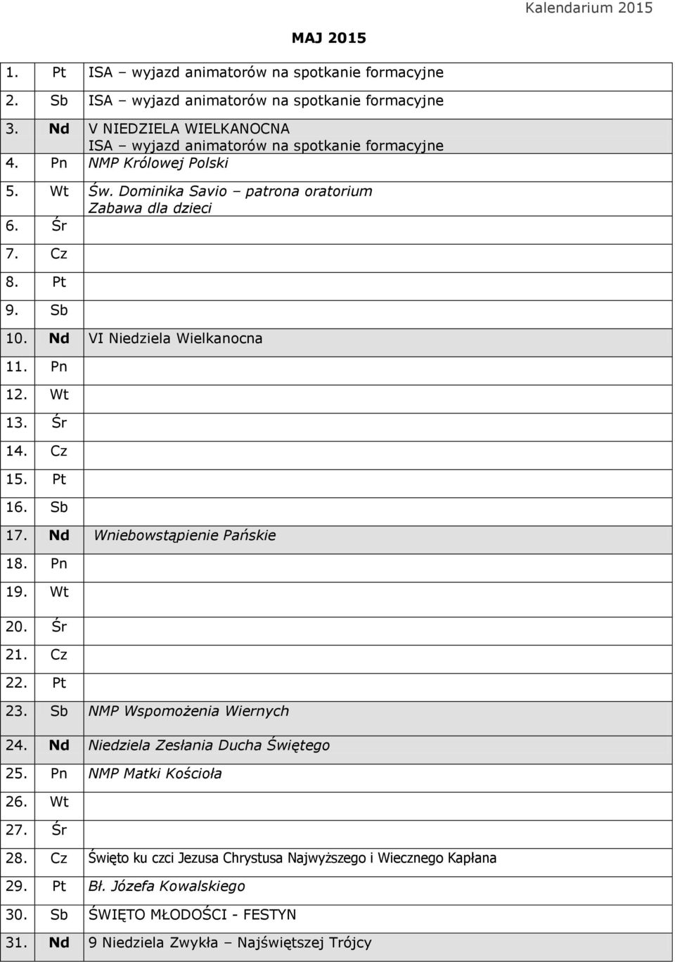 Sb 10. Nd VI Niedziela Wielkanocna 11. Pn 12. Wt 13. Śr 14. Cz 15. Pt 16. Sb 17. Nd Wniebowstąpienie Pańskie 18. Pn 19. Wt 20. Śr 21. Cz 22. Pt 23. Sb NMP Wspomożenia Wiernych 24.