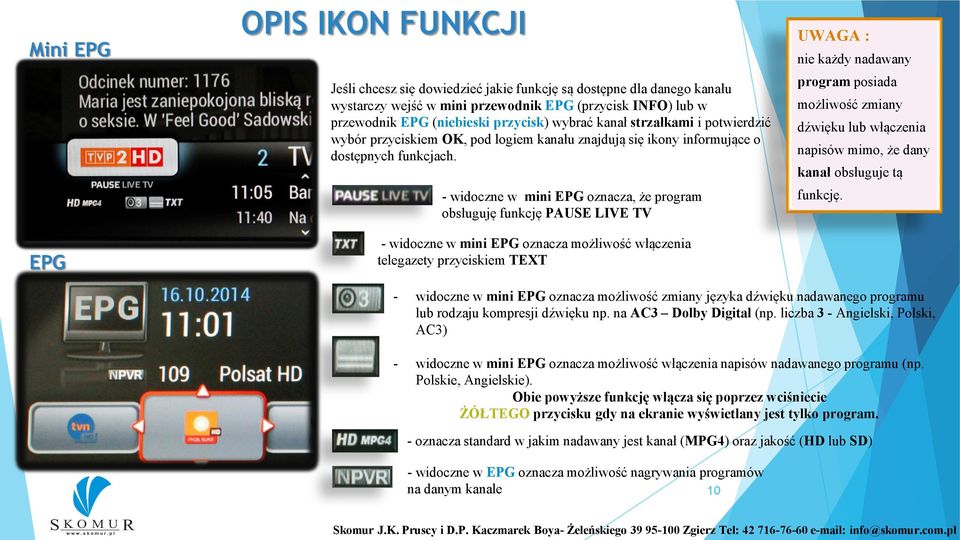 - widoczne w mini EPG oznacza, że program obsługuję funkcję PAUSE LIVE TV - widoczne w mini EPG oznacza możliwość włączenia telegazety przyciskiem TEXT UWAGA : nie każdy nadawany program posiada