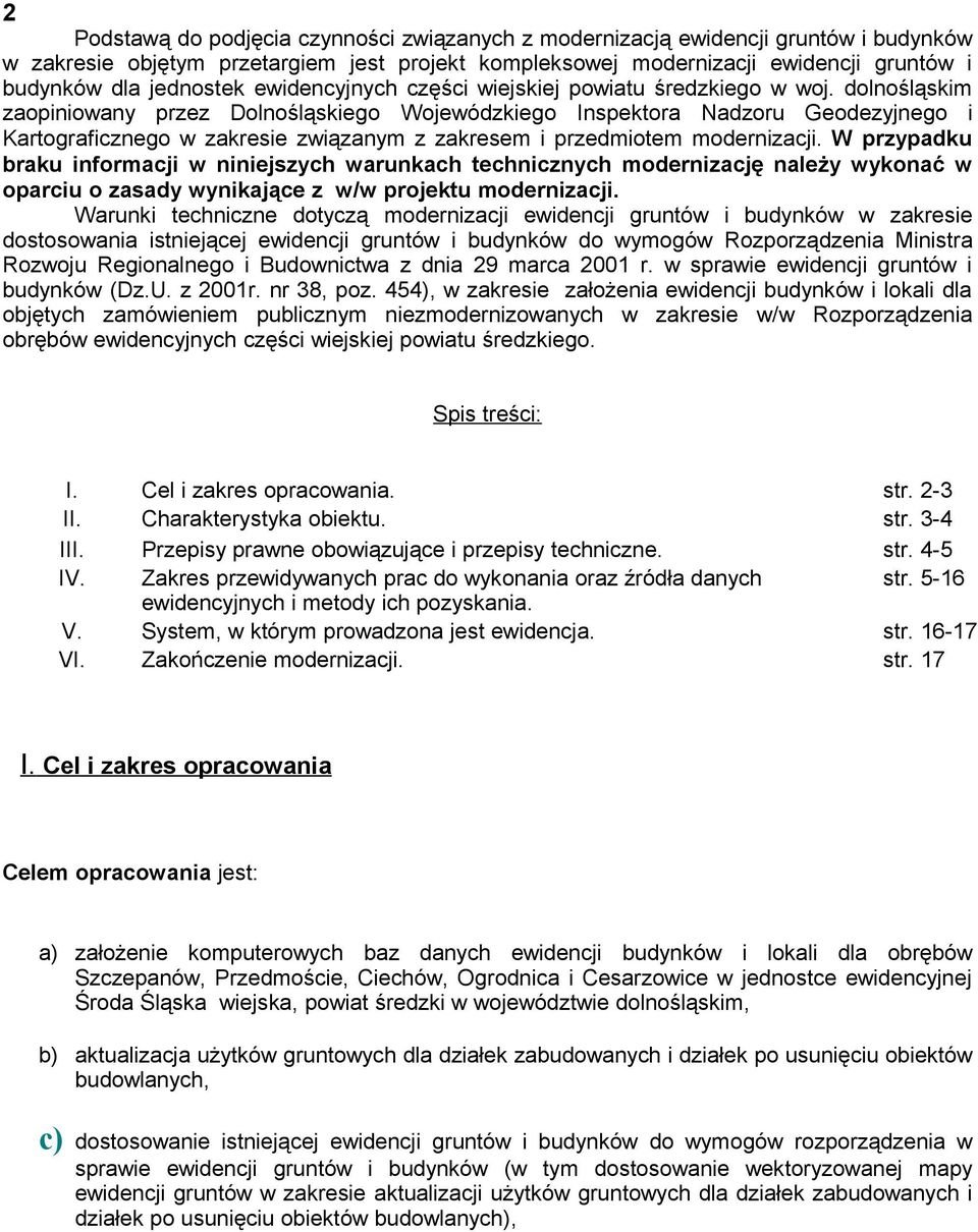 dolnośląskim zaopiniowany przez Dolnośląskiego Wojewódzkiego Inspektora Nadzoru Geodezyjnego i Kartograficznego w zakresie związanym z zakresem i przedmiotem modernizacji.