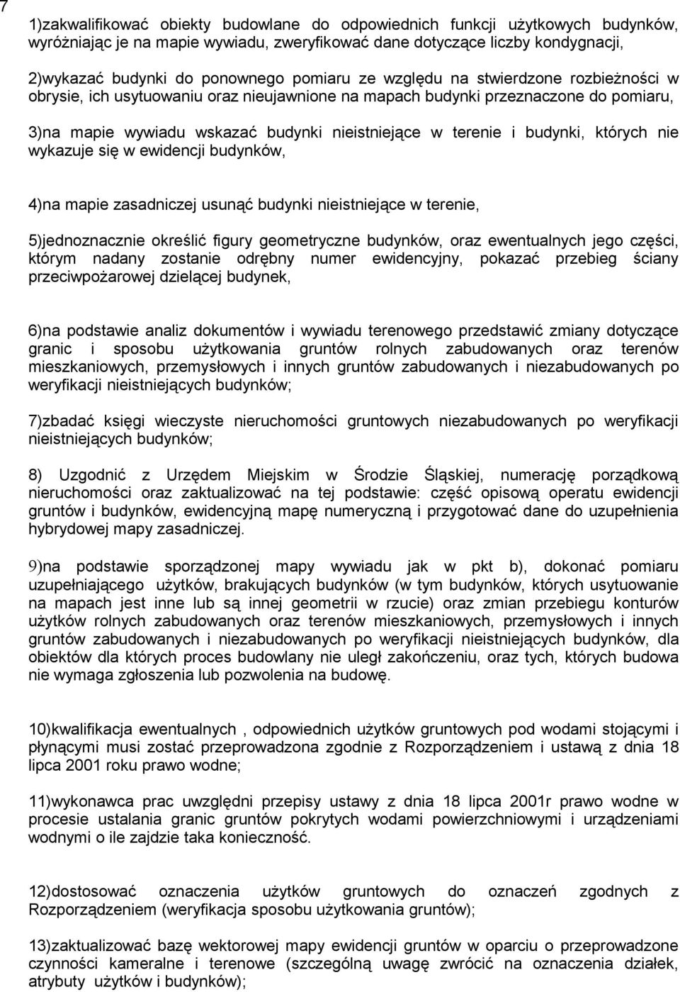 budynki, których nie wykazuje się w ewidencji budynków, 4)na mapie zasadniczej usunąć budynki nieistniejące w terenie, 5)jednoznacznie określić figury geometryczne budynków, oraz ewentualnych jego