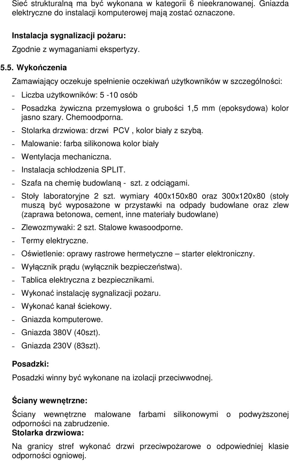 Chemoodporna. Stolarka drzwiowa: drzwi PCV, kolor biały z szybą. Malowanie: farba silikonowa kolor biały Wentylacja mechaniczna. Instalacja schłodzenia SPLIT. Szafa na chemię budowlaną - szt.