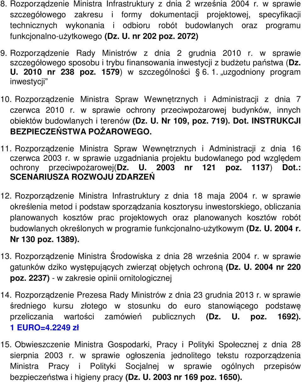 Rozporządzenie Rady Ministrów z dnia 2 grudnia 2010 r. w sprawie szczegółowego sposobu i trybu finansowania inwestycji z budżetu państwa (Dz. U. 2010 nr 28 poz. 1579) w szczególności 6. 1. uzgodniony program inwestycji 10.