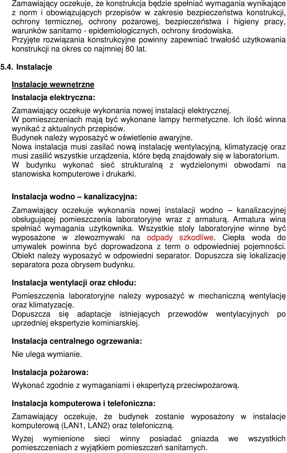 Przyjęte rozwiązania konstrukcyjne powinny zapewniać trwałość użytkowania konstrukcji na okres co najmniej 80 lat. 5.4.