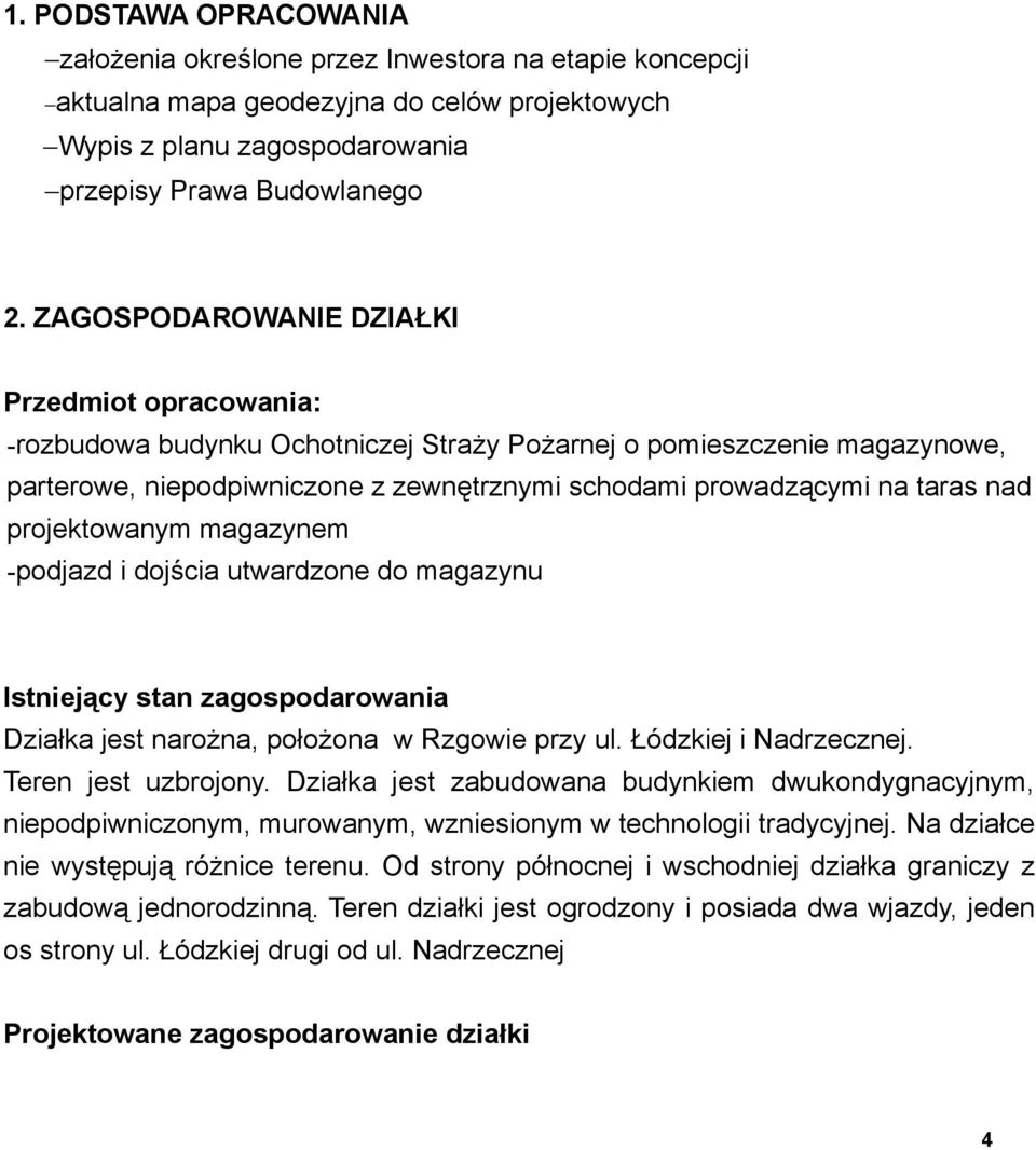 nad projektowanym magazynem -podjazd i dojścia utwardzone do magazynu Istniejący stan zagospodarowania Działka jest narożna, położona w Rzgowie przy ul. Łódzkiej i Nadrzecznej. Teren jest uzbrojony.