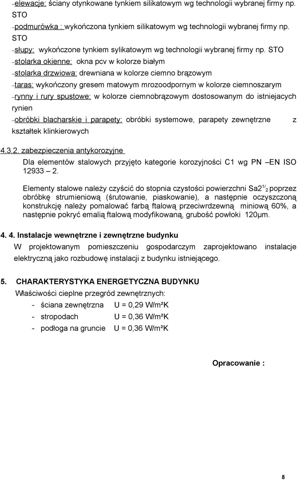 STO stolarka okienne: okna pcv w kolorze białym stolarka drzwiowa: drewniana w kolorze ciemno brązowym taras: wykończony gresem matowym mrozoodpornym w kolorze ciemnoszarym rynny i rury spustowe: w