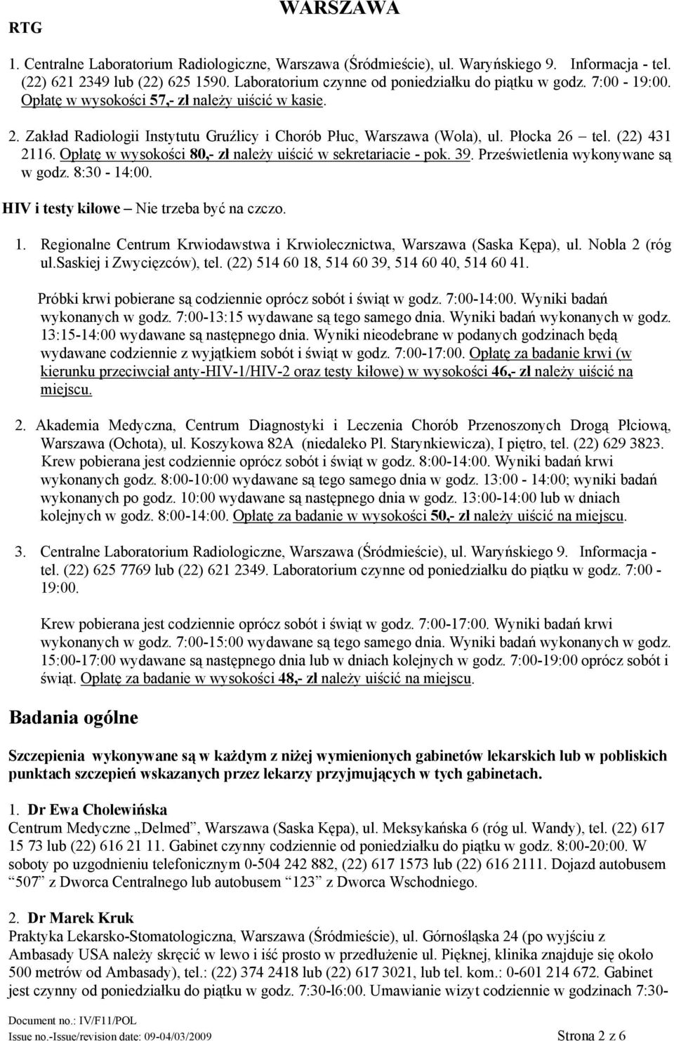 Płocka 26 tel. (22) 431 2116. Opłatę w wysokości 80,- zł należy uiścić w sekretariacie - pok. 39. Prześwietlenia wykonywane są w godz. 8:30-14:00. HIV i testy kiłowe Nie trzeba być na czczo. 1.