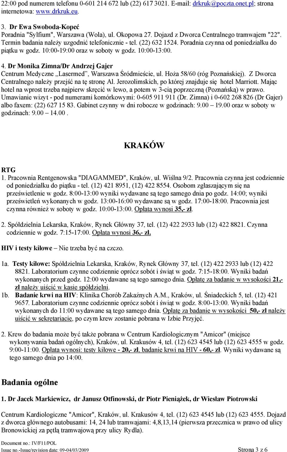 10:00-19:00 oraz w soboty w godz. 10:00-13:00. 4. Dr Monika Zimna/Dr Andrzej Gajer Centrum Medyczne Lasermed, Warszawa Śródmieście, ul. Hoża 58/60 (róg Poznańskiej).