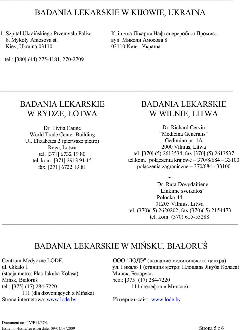 Livija Caune World Trade Center Building Ul. Elizabetes 2 (pierwsze piętro) Ryga, Łotwa tel. [371] 6732 19 80 tel. kom. [371] 2913 91 15 fax. [371] 6732 19 81 Dr.