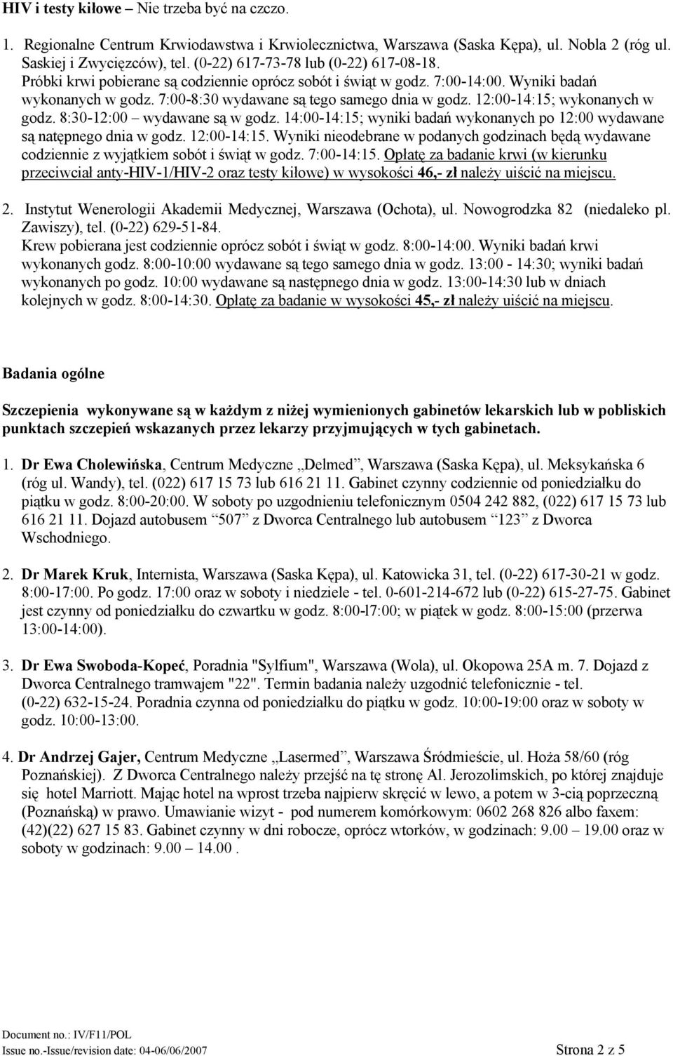 12:00-14:15; wykonanych w godz. 8:30-12:00 wydawane są w godz. 14:00-14:15; wyniki badań wykonanych po 12:00 wydawane są natępnego dnia w godz. 12:00-14:15.