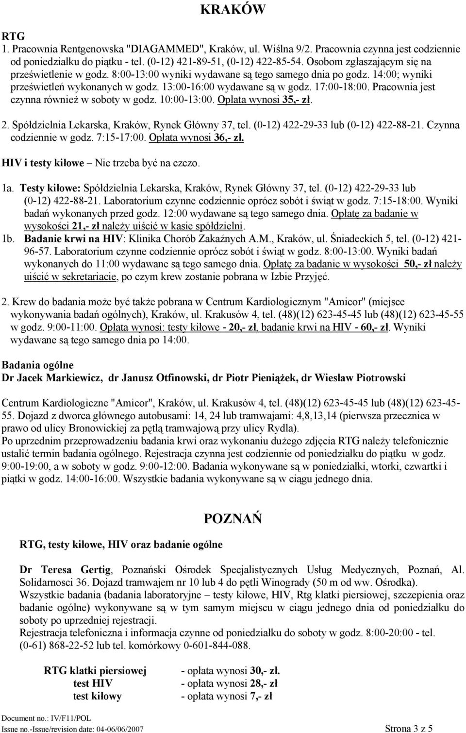 Pracownia jest czynna również w soboty w godz. 10:00-13:00. Opłata wynosi 35,- zł. 2. Spółdzielnia Lekarska, Kraków, Rynek Główny 37, tel. (0-12) 422-29-33 lub (0-12) 422-88-21.