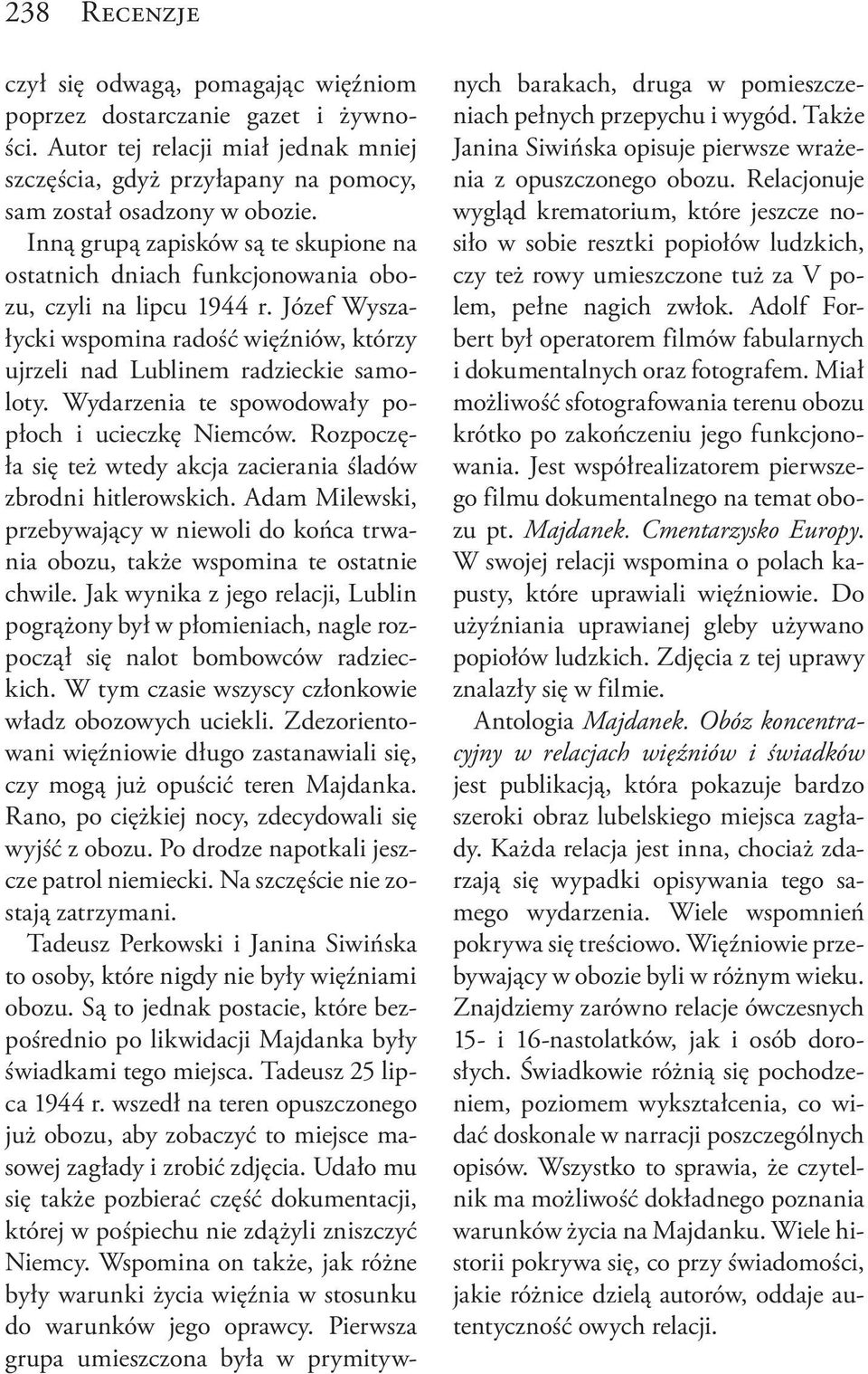 Wydarzenia te spowodowały popłoch i ucieczkę Niemców. Rozpoczęła się też wtedy akcja zacierania śladów zbrodni hitlerowskich.