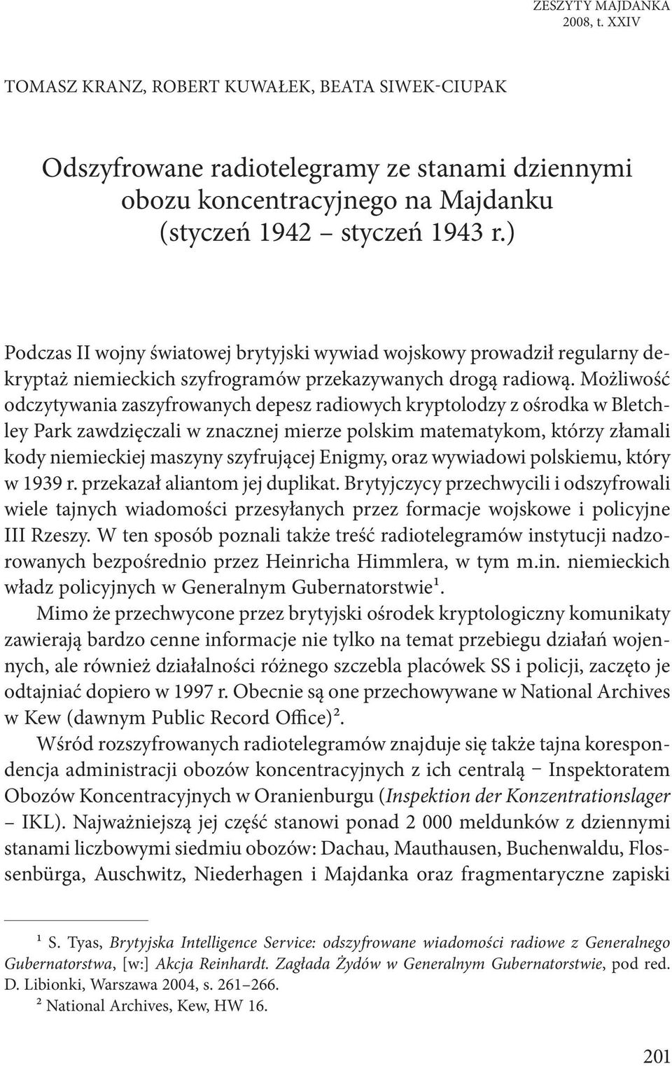 Możliwość odczytywania zaszyfrowanych depesz radiowych kryptolodzy z ośrodka w Bletchley Park zawdzięczali w znacznej mierze polskim matematykom, którzy złamali kody niemieckiej maszyny szyfrującej