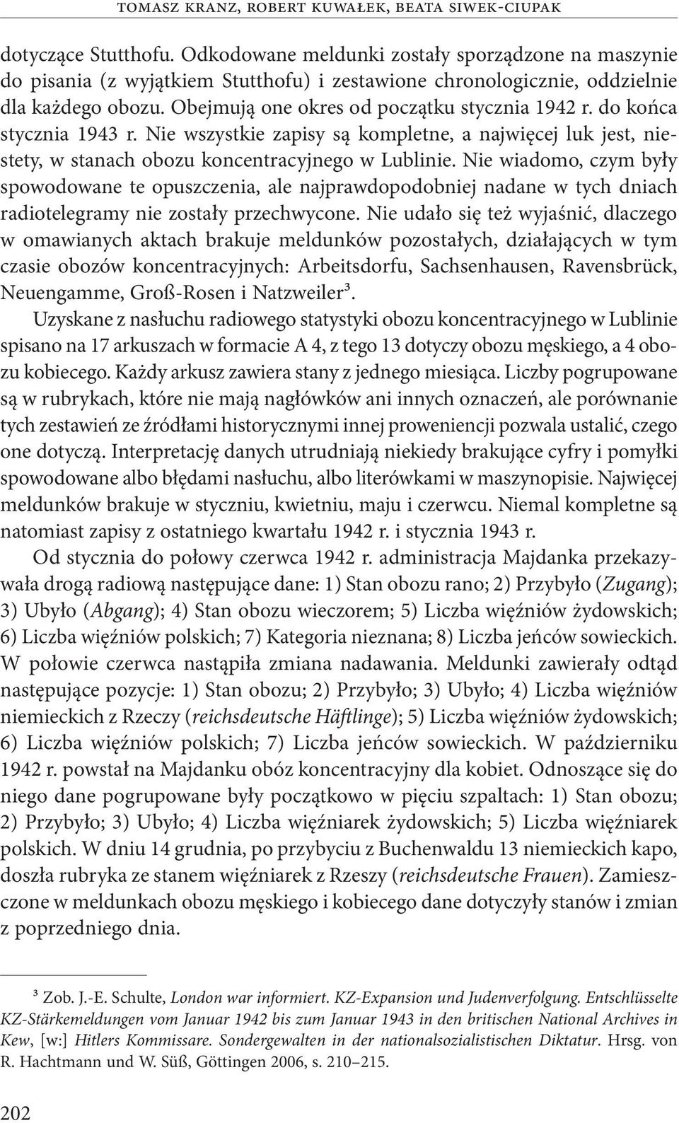 do końca stycznia 1943 r. Nie wszystkie zapisy są kompletne, a najwięcej luk jest, niestety, w stanach obozu koncentracyjnego w Lublinie.