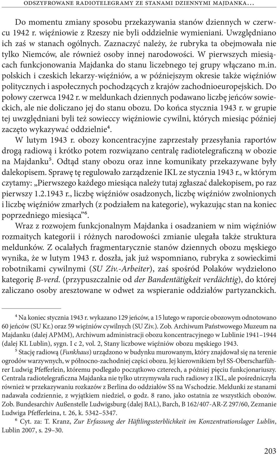 W pierwszych miesiącach funkcjonowania Majdanka do stanu liczebnego tej grupy włączano m.in.