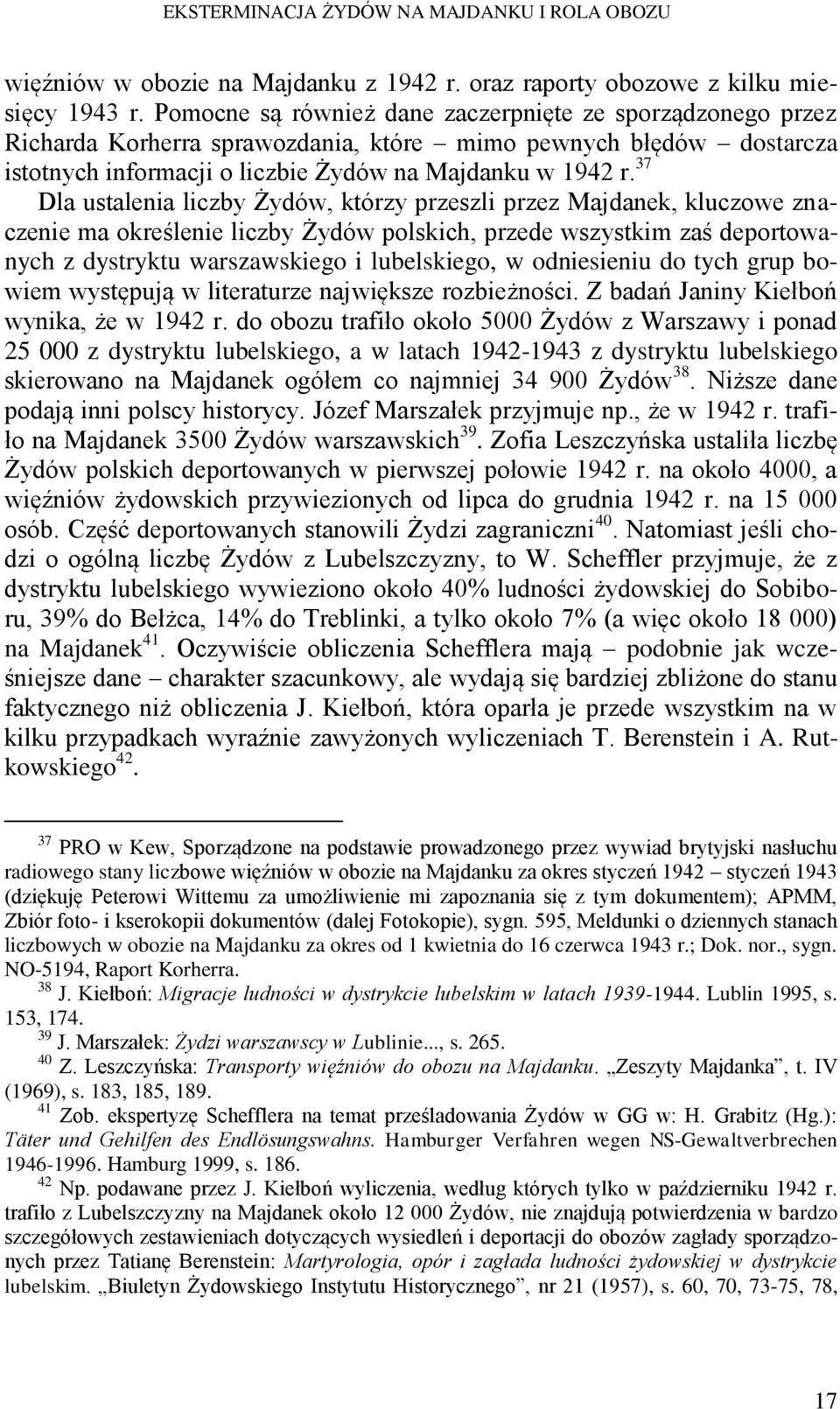 37 Dla ustalenia liczby Żydów, którzy przeszli przez Majdanek, kluczowe znaczenie ma określenie liczby Żydów polskich, przede wszystkim zaś deportowanych z dystryktu warszawskiego i lubelskiego, w