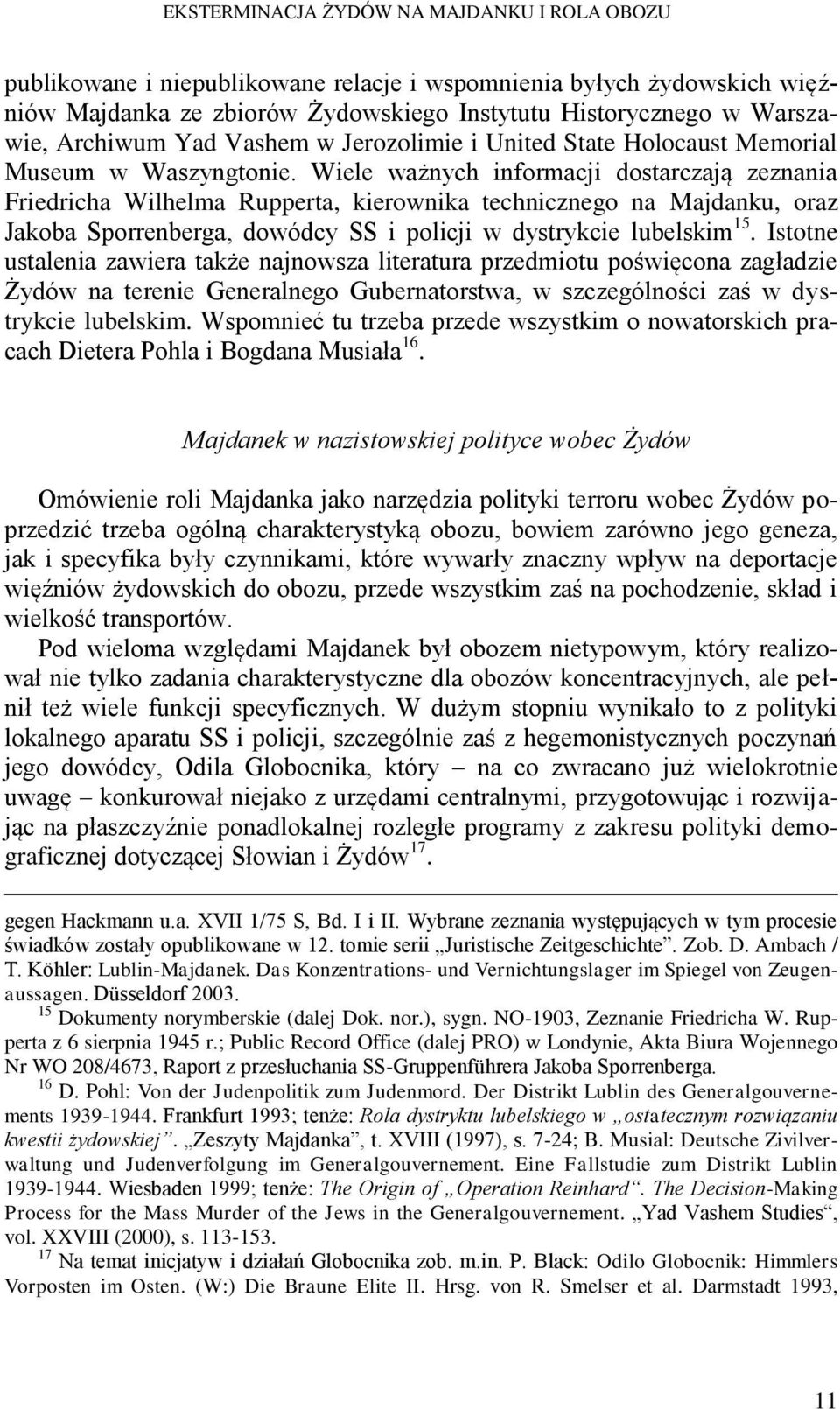 Wiele ważnych informacji dostarczają zeznania Friedricha Wilhelma Rupperta, kierownika technicznego na Majdanku, oraz Jakoba Sporrenberga, dowódcy SS i policji w dystrykcie lubelskim 15.