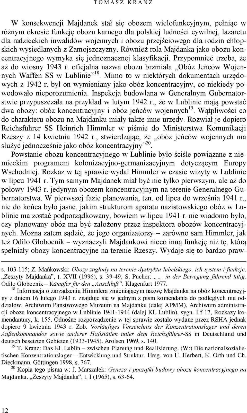 Przypomnieć trzeba, że aż do wiosny 1943 r. oficjalna nazwa obozu brzmiała Obóz Jeńców Wojennych Waffen SS w Lublinie 18. Mimo to w niektórych dokumentach urzędowych z 1942 r.