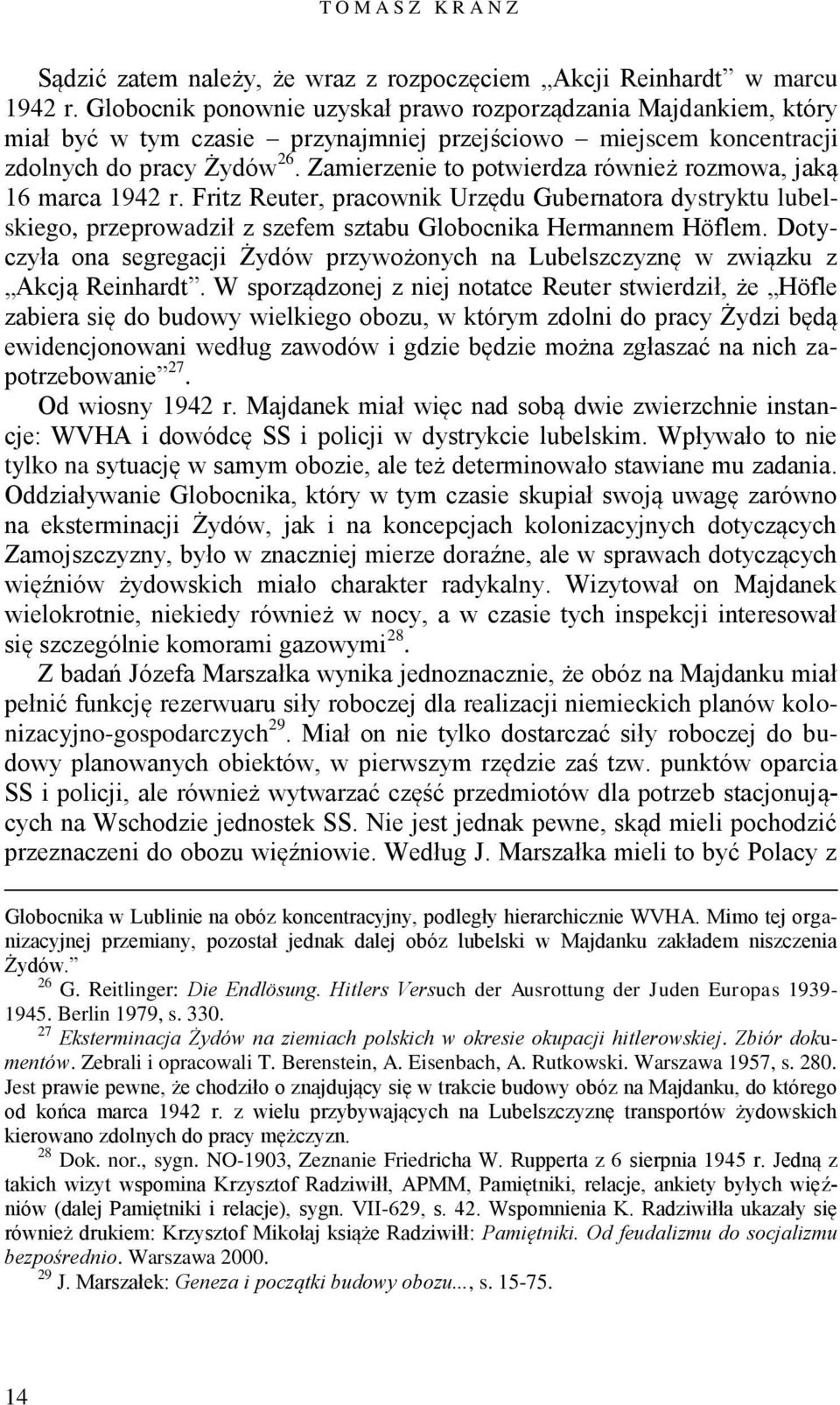 Zamierzenie to potwierdza również rozmowa, jaką 16 marca 1942 r. Fritz Reuter, pracownik Urzędu Gubernatora dystryktu lubelskiego, przeprowadził z szefem sztabu Globocnika Hermannem Höflem.