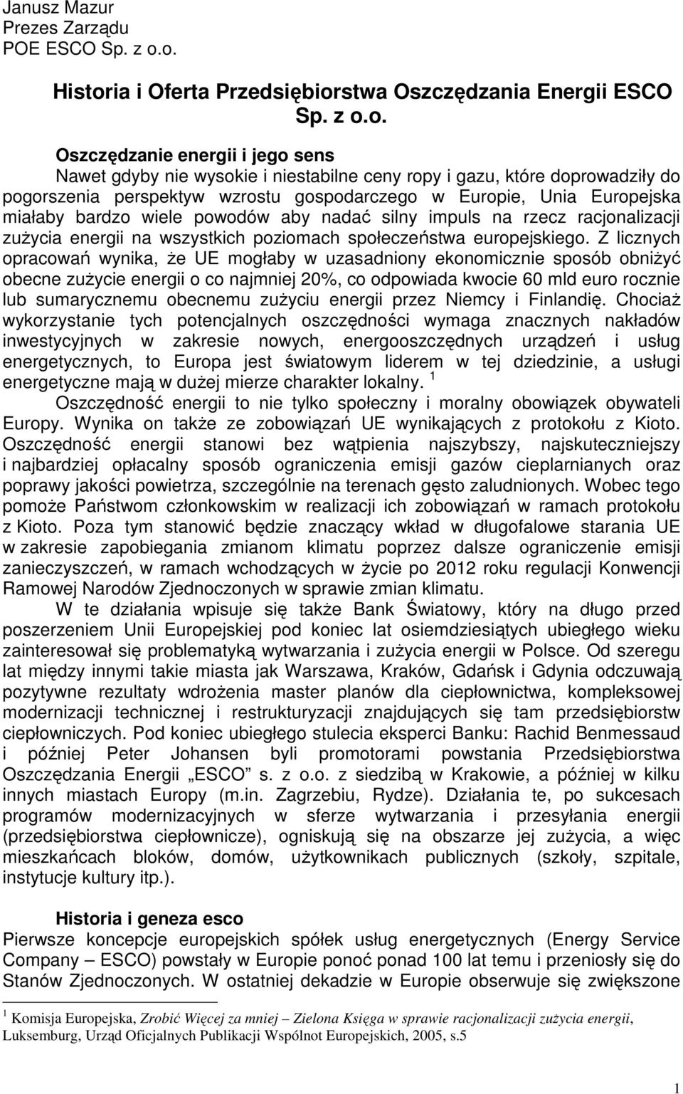 perspektyw wzrostu gospodarczego w Europie, Unia Europejska miałaby bardzo wiele powodów aby nadać silny impuls na rzecz racjonalizacji zuŝycia energii na wszystkich poziomach społeczeństwa