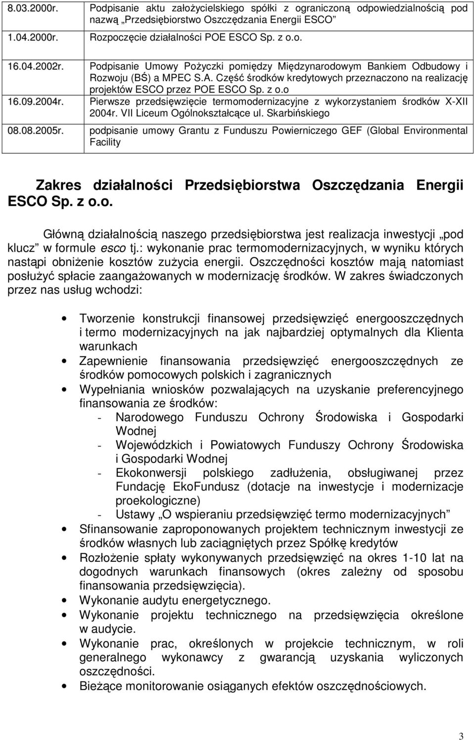 A. Część środków kredytowych przeznaczono na realizację projektów ESCO przez POE ESCO Sp. z o.o Pierwsze przedsięwzięcie termomodernizacyjne z wykorzystaniem środków X-XII 2004r.