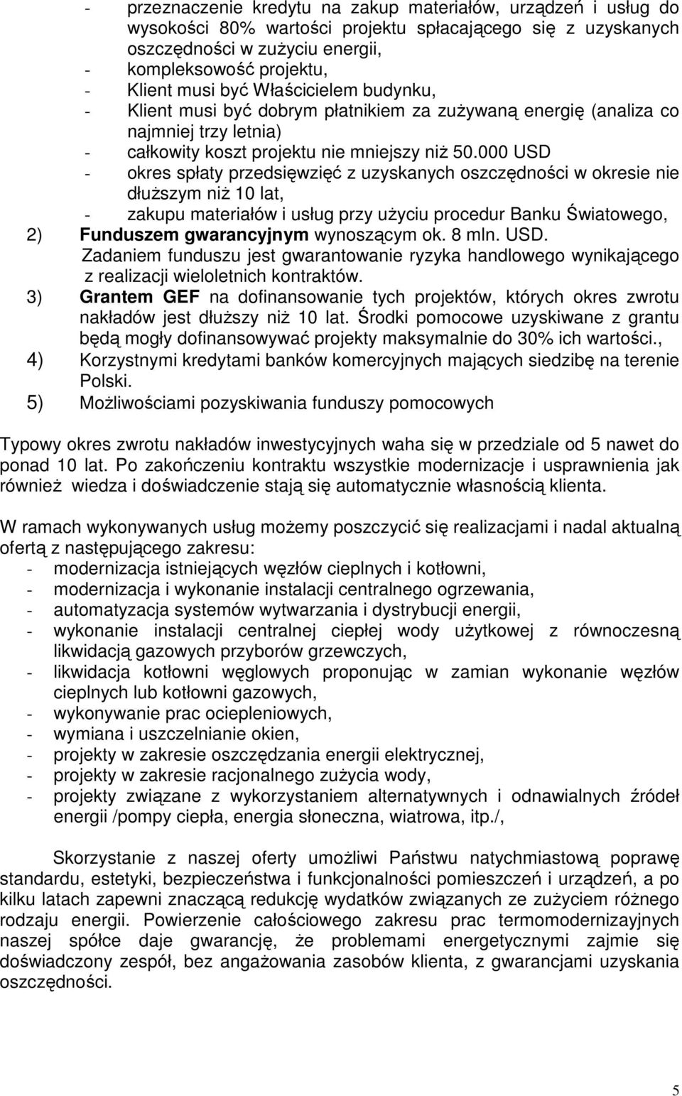 000 USD - okres spłaty przedsięwzięć z uzyskanych oszczędności w okresie nie dłuŝszym niŝ 10 lat, - zakupu materiałów i usług przy uŝyciu procedur Banku Światowego, 2) Funduszem gwarancyjnym