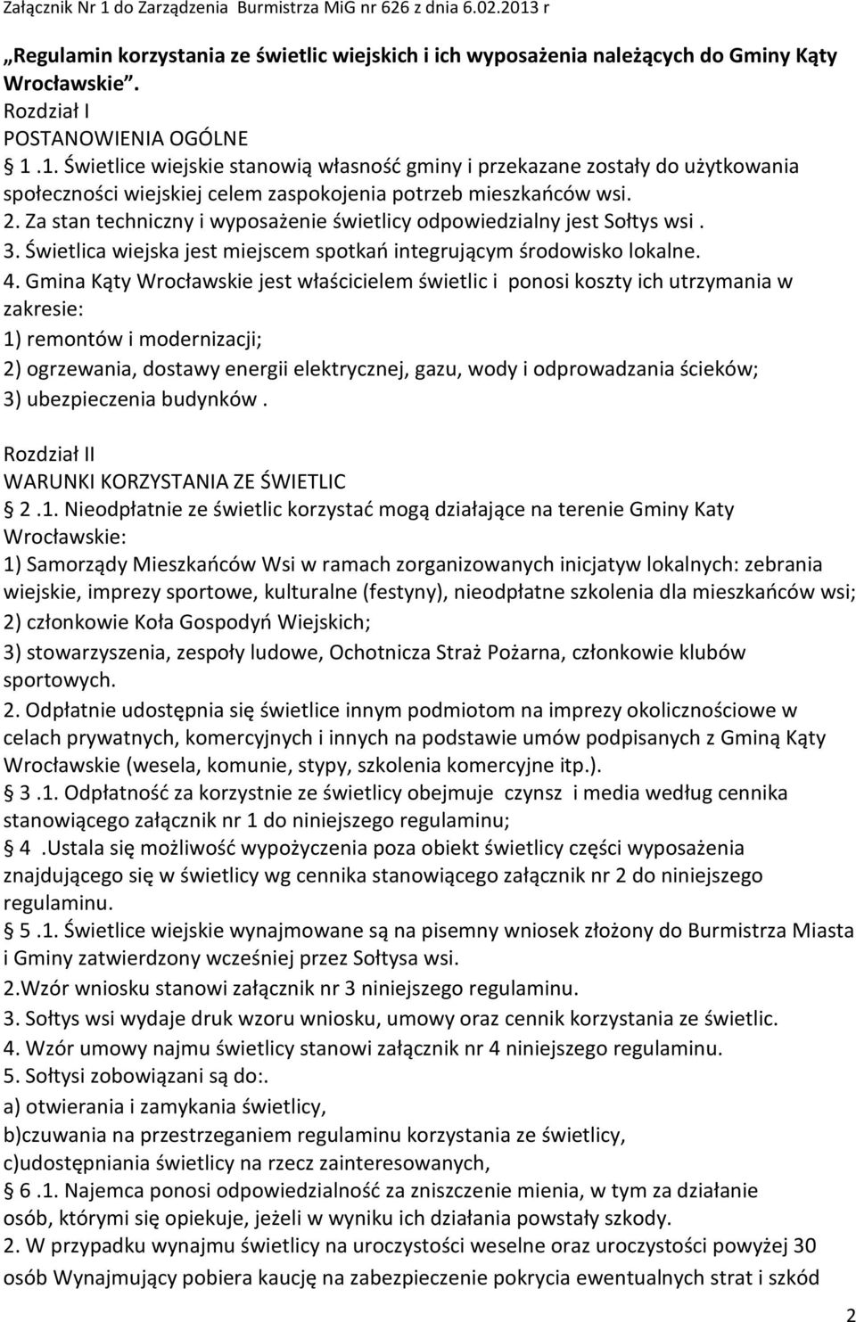 Gmina Kąty Wrocławskie jest właścicielem świetlic i ponosi koszty ich utrzymania w zakresie: 1) remontów i modernizacji; 2) ogrzewania, dostawy energii elektrycznej, gazu, wody i odprowadzania