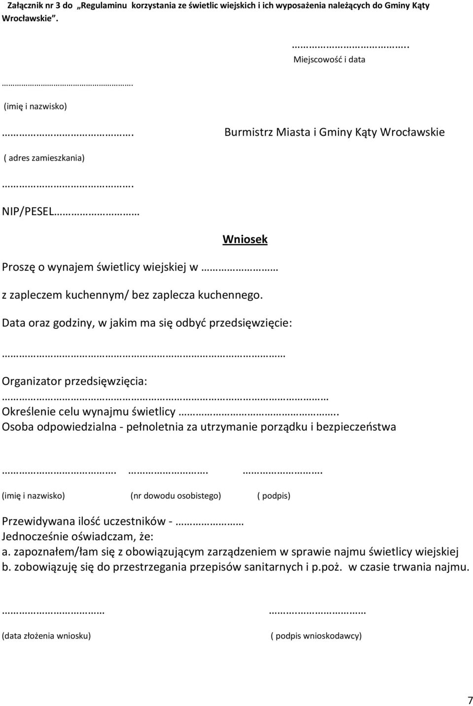 Data oraz godziny, w jakim ma się odbyć przedsięwzięcie: Organizator przedsięwzięcia: Określenie celu wynajmu świetlicy.. Osoba odpowiedzialna - pełnoletnia za utrzymanie porządku i bezpieczeństwa.