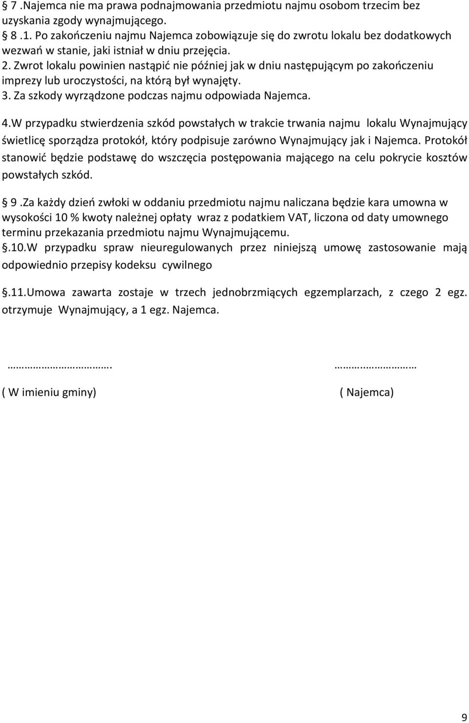 Zwrot lokalu powinien nastąpić nie później jak w dniu następującym po zakończeniu imprezy lub uroczystości, na którą był wynajęty. 3. Za szkody wyrządzone podczas najmu odpowiada Najemca. 4.