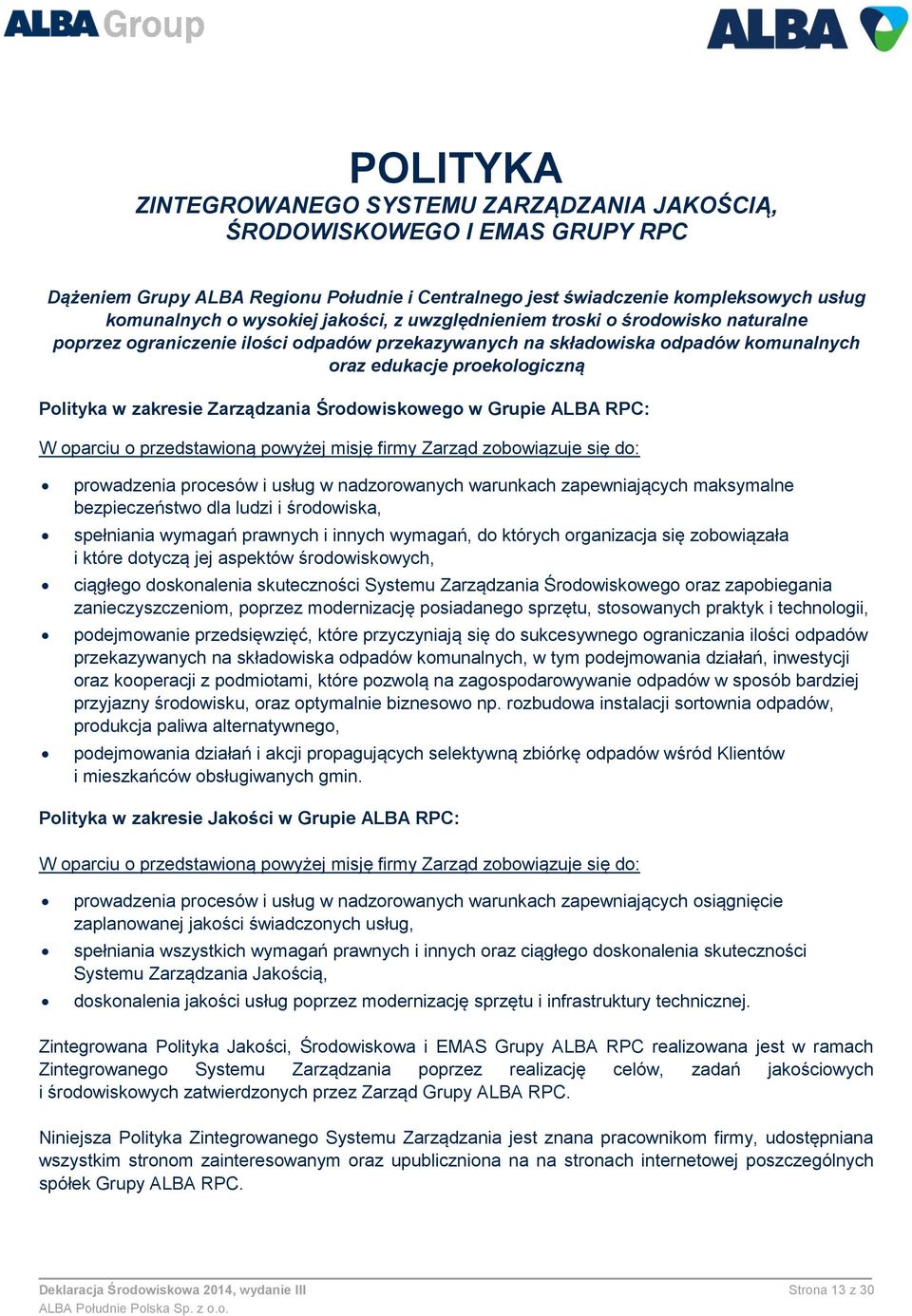 Zarządzania Środowiskowego w Grupie ALBA RPC: W oparciu o przedstawioną powyżej misję firmy Zarząd zobowiązuje się do: prowadzenia procesów i usług w nadzorowanych warunkach zapewniających maksymalne