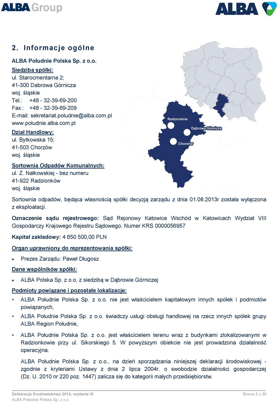 śląskie Sortownia odpadów, będąca własnością spółki decyzją zarządu z dnia 01.08.2013r została wyłączona z eksploatacji.